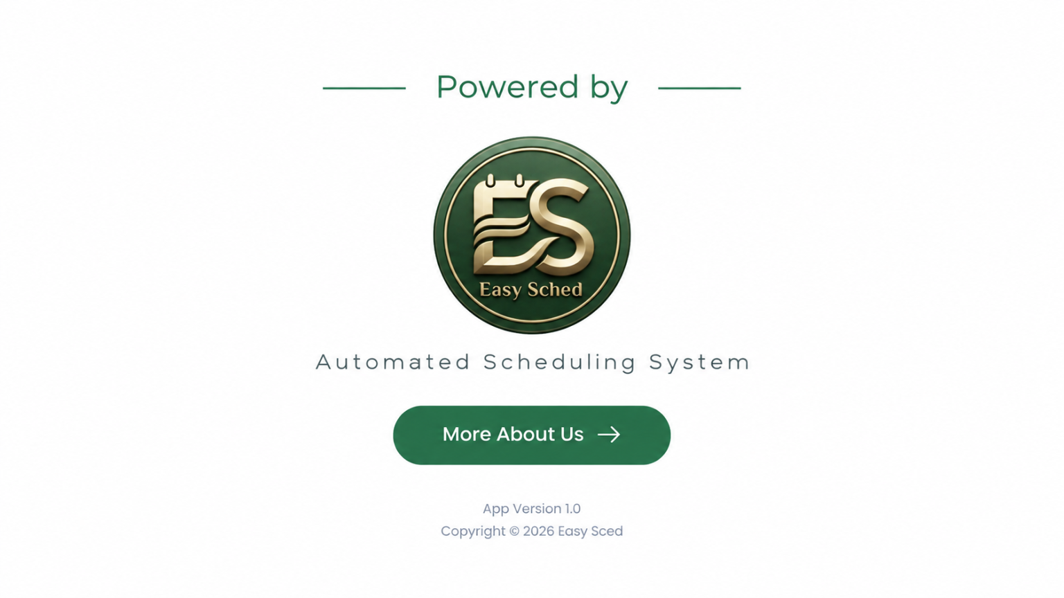 Powered by EasySched. Automated Scheduling System. More About Us. App Version 1.0. Copyright 2026 Easy Sched.